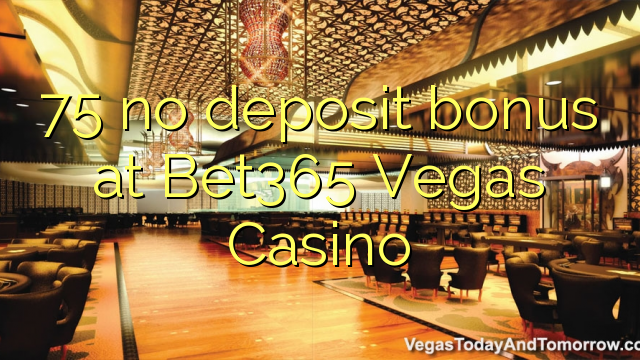 75 no deposit bonus at Bet365 Vegas Casino