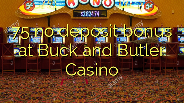 75 no deposit bonus at Buck and Butler Casino
