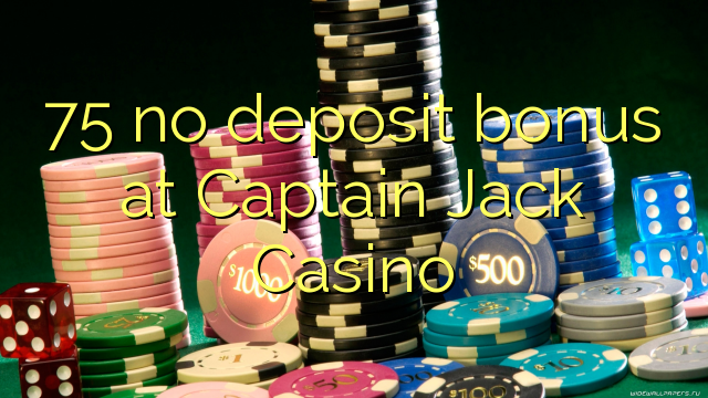 75 no deposit bonus at Captain Jack Casino