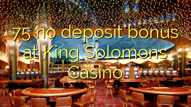 75 არ დეპოზიტის ბონუსის მეფე Solomons Casino