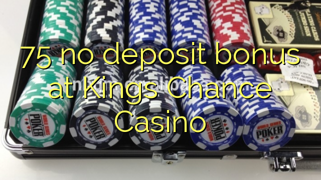 75 არ ანაბარი ბონუს Kings Chance Casino