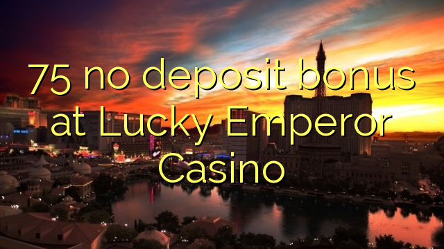 75 no deposit bonus at Lucky Emperor Casino