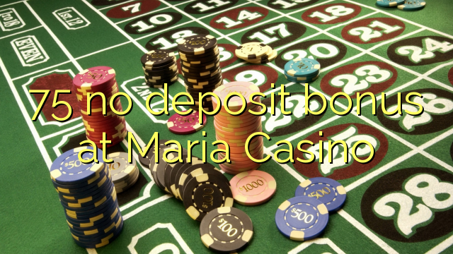 75 ingen innskuddsbonus hos Maria Casino