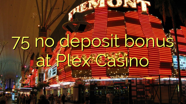 75 no deposit bonus at Plex Casino