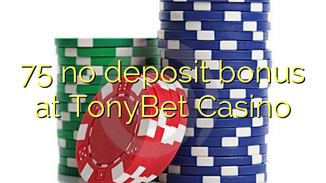 75 bonus sans dépôt au Casino TonyBet