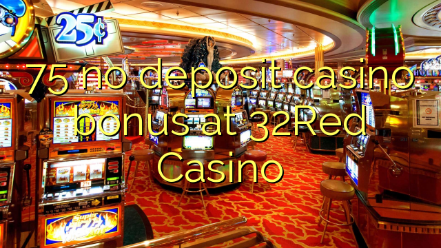 75 no deposit casino bonus at 32Red Casino