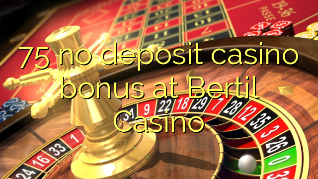 75 no deposit casino bonus at Bertil Casino