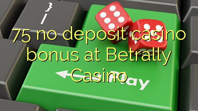 75 no deposit casino bonus at Betrally Casino