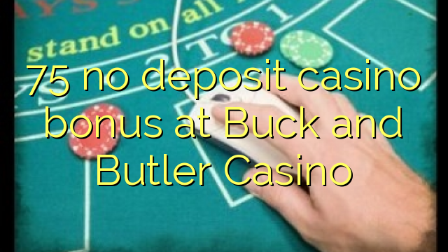 75 tiada bonus kasino deposit di Buck dan Butler Casino