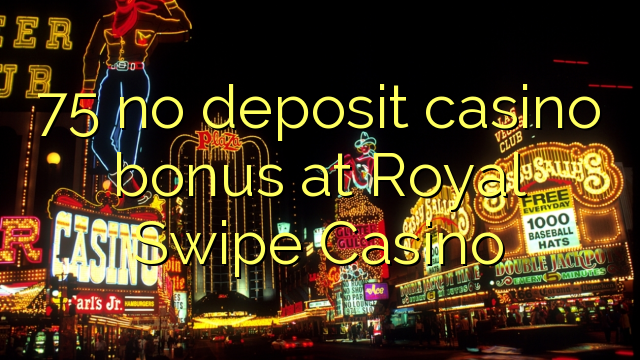 75 ไม่มีเงินฝากคาสิโนโบนัสที่ Royal Swipe Casino