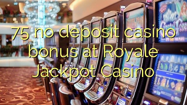 75 euweuh deposit kasino bonus di Royale Jackpot Kasino