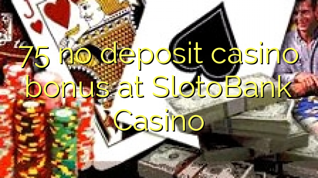 โบนัส 75 ไม่มีเงินฝากคาสิโนที่ SlotoBank Casino