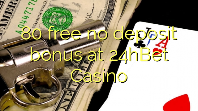 80 free no deposit bonus at 24hBet Casino