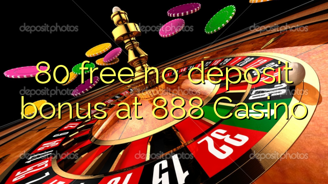 80 libre walay deposit bonus sa 888 Casino