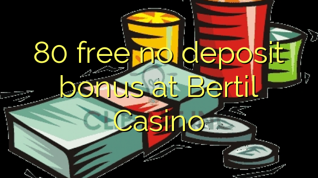 80 free no deposit bonus at Bertil Casino