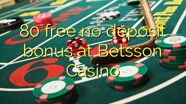 80 free no deposit bonus at Betsson Casino