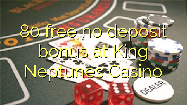 80 free no deposit bonus at King Neptunes Casino
