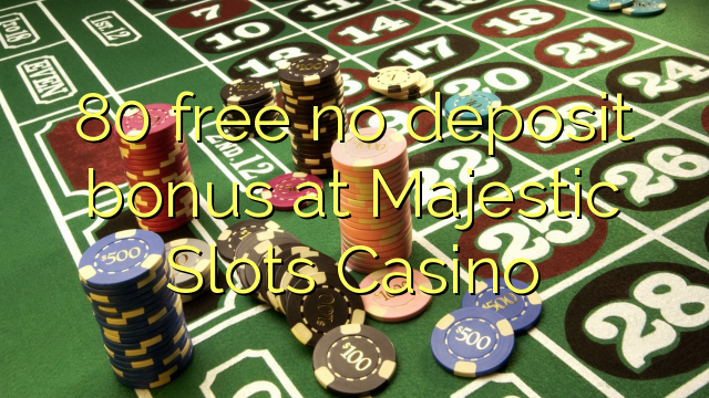 80 free no deposit bonus at Majestic Slots Casino