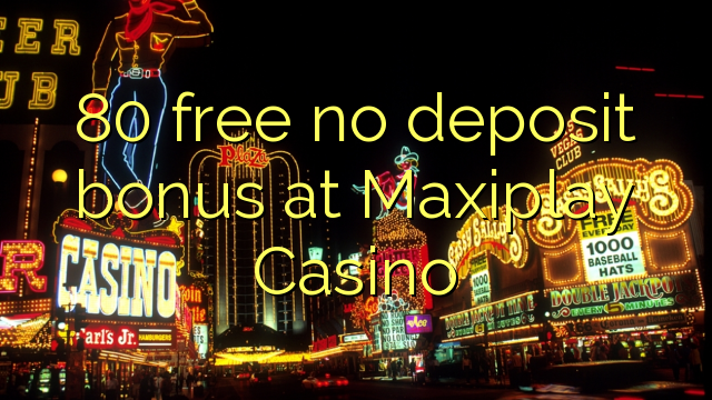 80 miễn phí tiền đặt cọc tại Maxiplay Casino