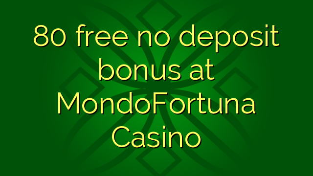 80 free no deposit bonus at MondoFortuna Casino