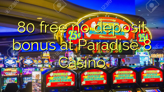 80 free no deposit bonus at Paradise 8 Casino