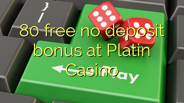 80 free no deposit bonus at Platin Casino