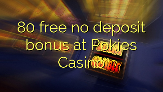 80 free no deposit bonus at Pokies Casino