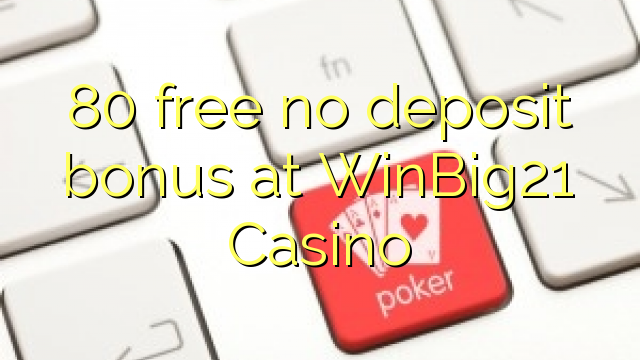 80 wewete kahore bonus tāpui i WinBig21 Casino