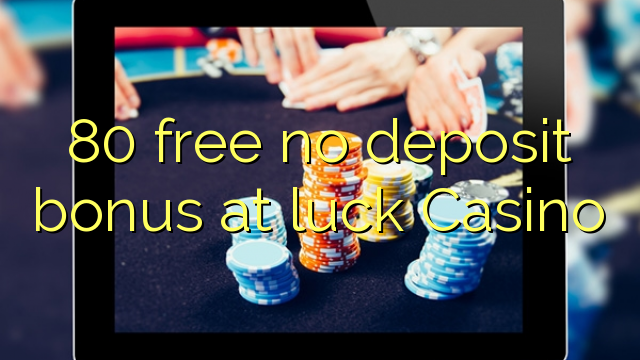 80 free no deposit bonus at luck Casino