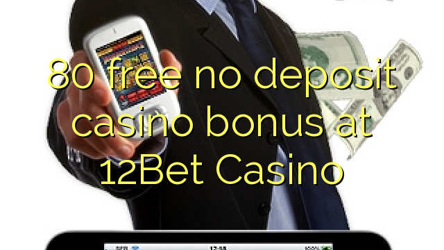 80 membebaskan tiada bonus kasino deposit di 12Bet Casino