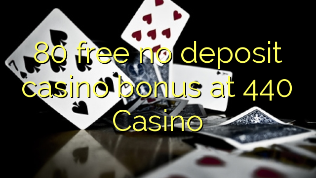80 membebaskan ada bonus deposito kasino di 440 Casino