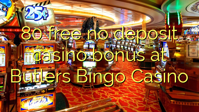 Butlers Bingo Casino hech depozit kazino bonus ozod 80