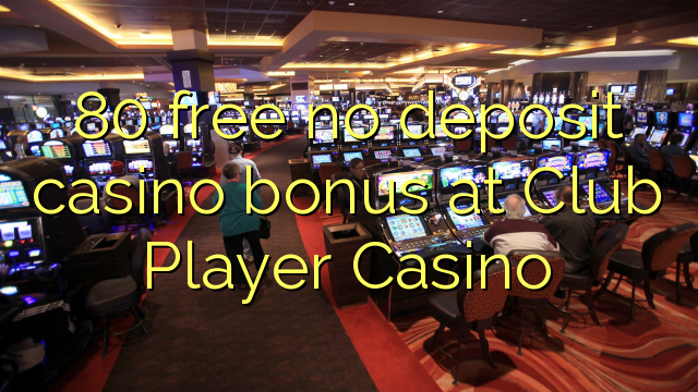 80 free no deposit casino bonus at Club Player Casino