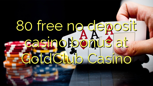 80 free no deposit casino bonus at GoldClub  Casino