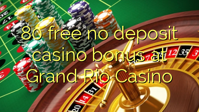 80 free no deposit casino bonus at Grand Rio Casino