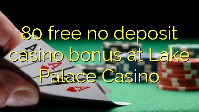 80 free no deposit casino bonus at Lake Palace Casino