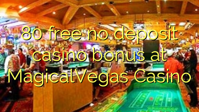 80 gratis no deposit casino bonus bij MagicalVegas Casino