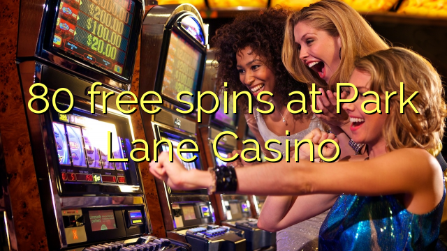 80 giliran free ing Park Lane Casino