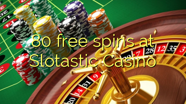 80 free spins at Slotastic Casino