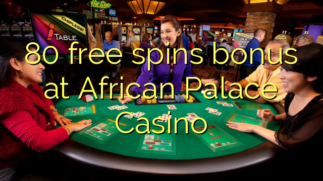 80 бясплатных спіной бонус у Афрыканскім Palace Casino