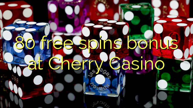 80 free spins bonus at Cherry Casino