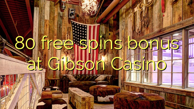 80 ilmaispyöräytysbonus Gibson Casinolla