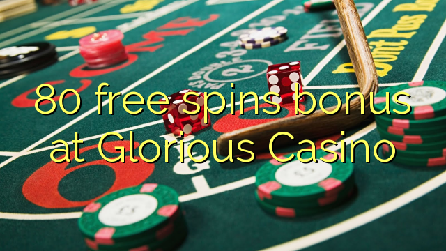 80 უფასო ტრიალებს ბონუს Glorious Casino