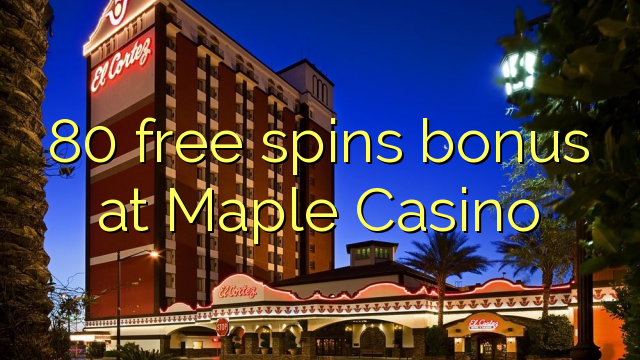 80 free spins bonus at Maple Casino