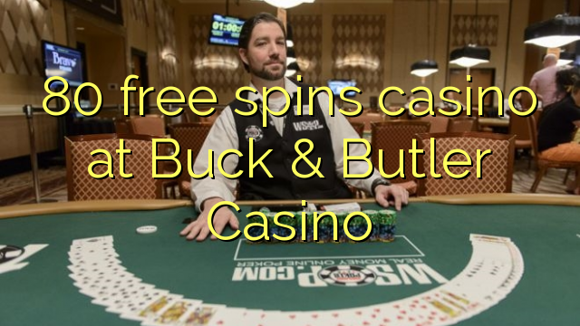 80 free spins casino at Buck & Butler Casino