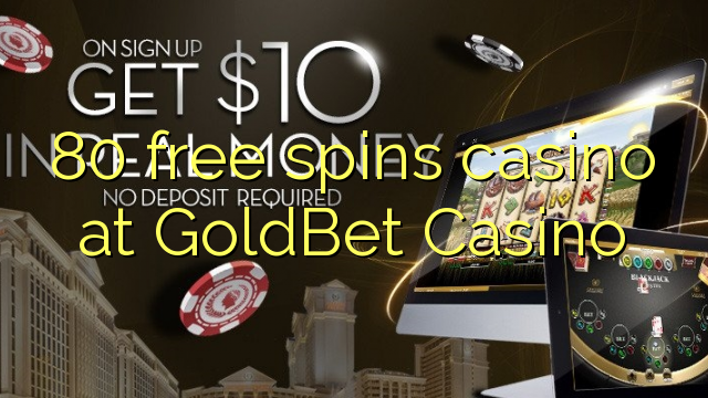 80 free spins casino at GoldBet Casino