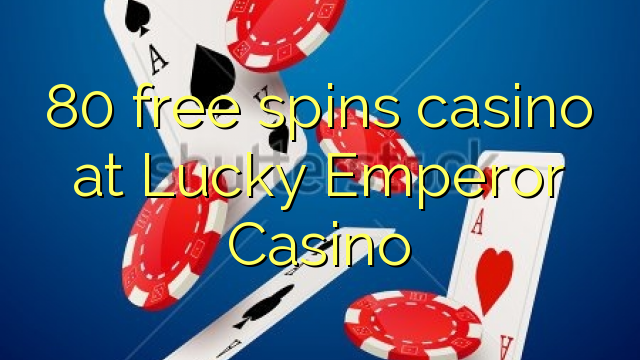 80 free spins casino at Lucky Emperor Casino