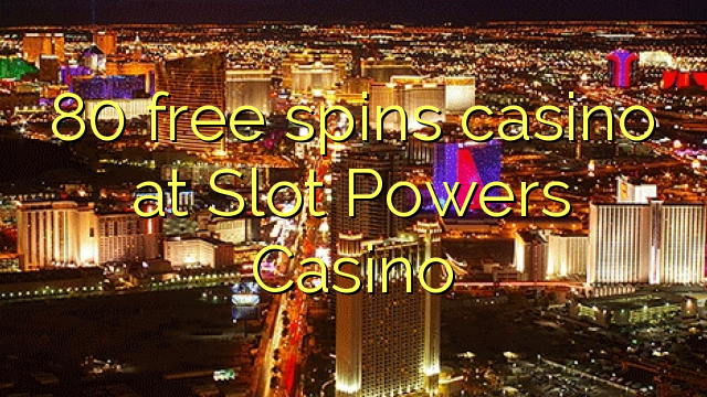80 bébas spins kasino di slot Powers Kasino