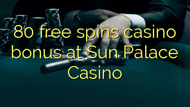 80 бясплатных спіной бонус казіно ў Sun Palace Casino