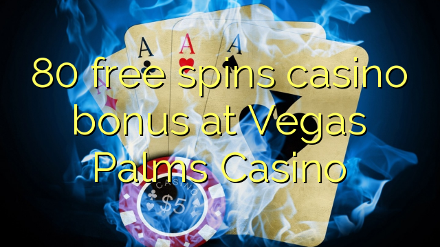 80 free spins casino bonus at Vegas Palms Casino